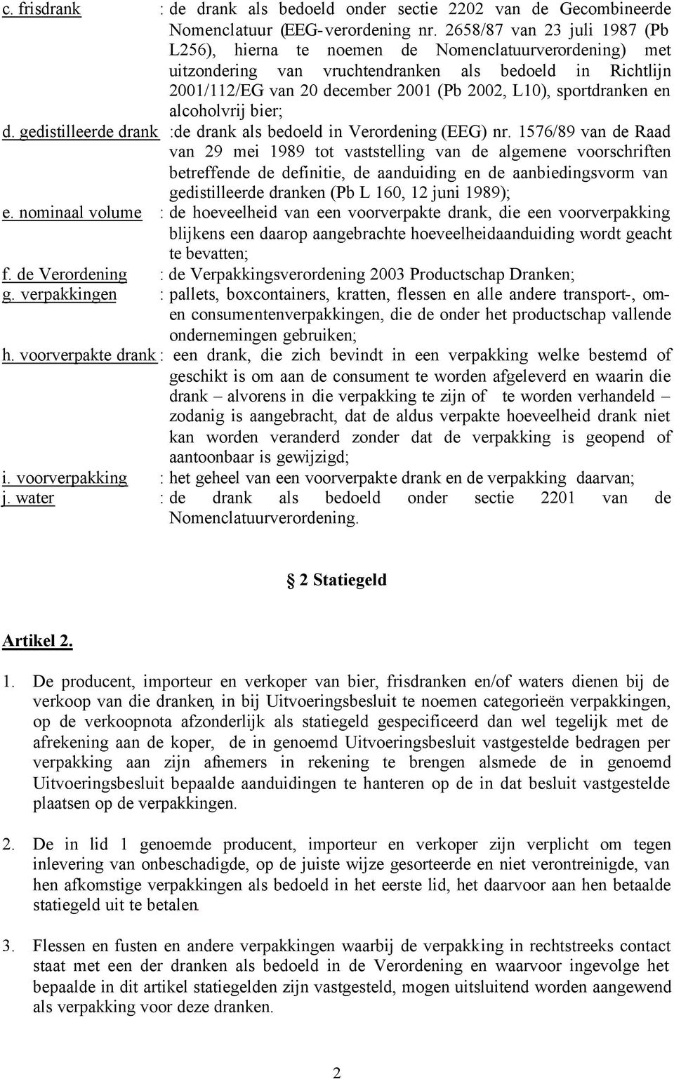 sportdranken en alcoholvrij bier; d. gedistilleerde drank :de drank als bedoeld in Verordening (EEG) nr.