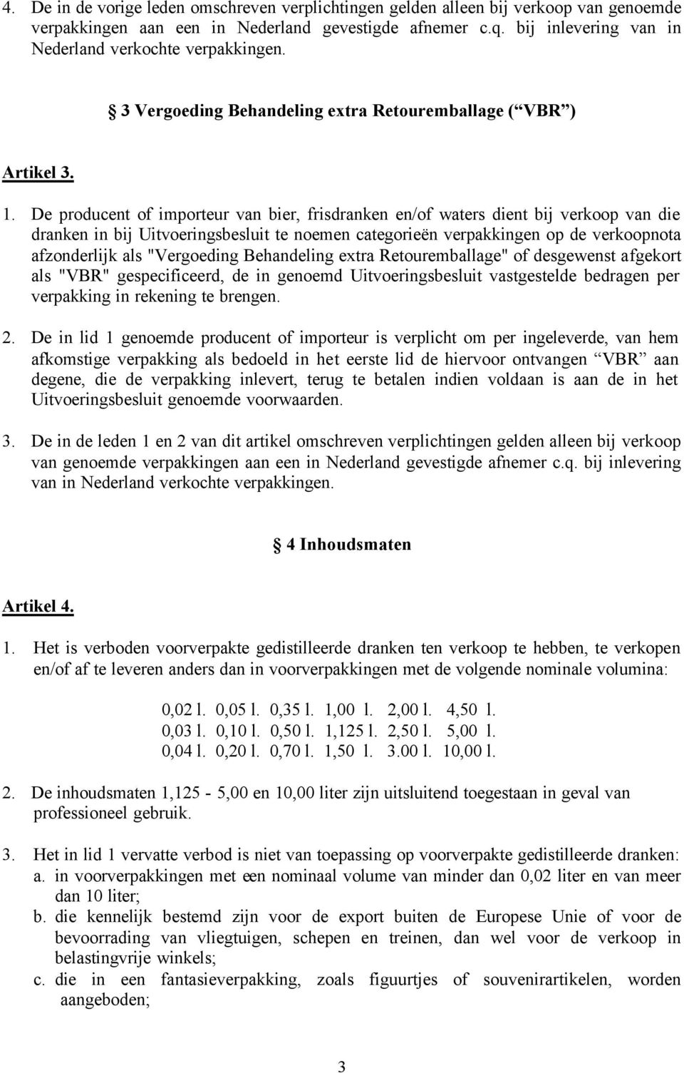 De producent of importeur van bier, frisdranken en/of waters dient bij verkoop van die dranken in bij Uitvoeringsbesluit te noemen categorieën verpakkingen op de verkoopnota afzonderlijk als