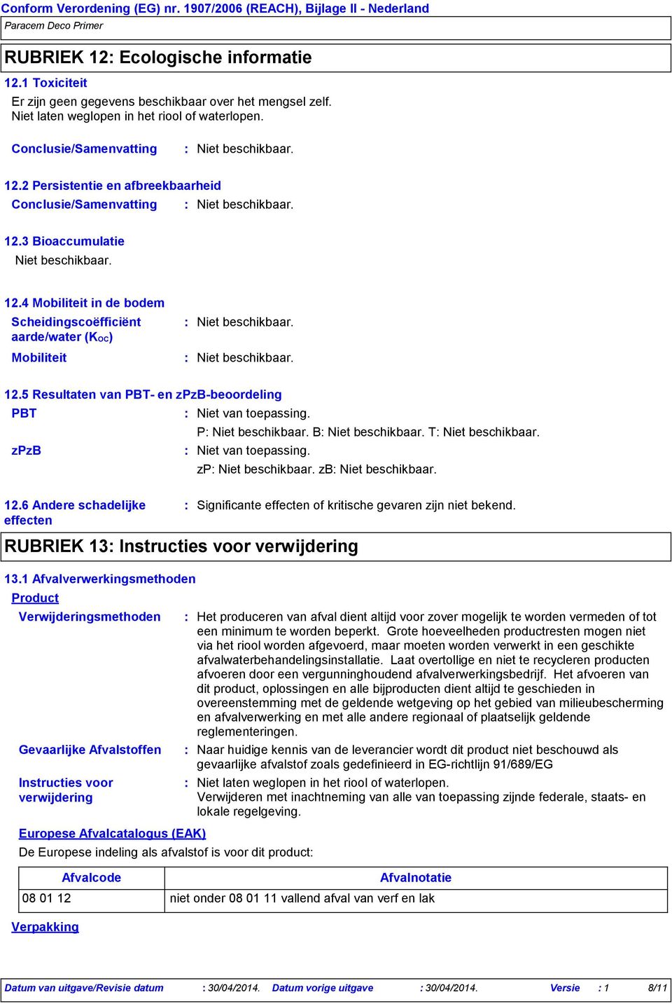 6 Andere schadelijke effecten Significante effecten of kritische gevaren zijn niet bekend. RUBRIEK 13 Instructies voor verwijdering 13.