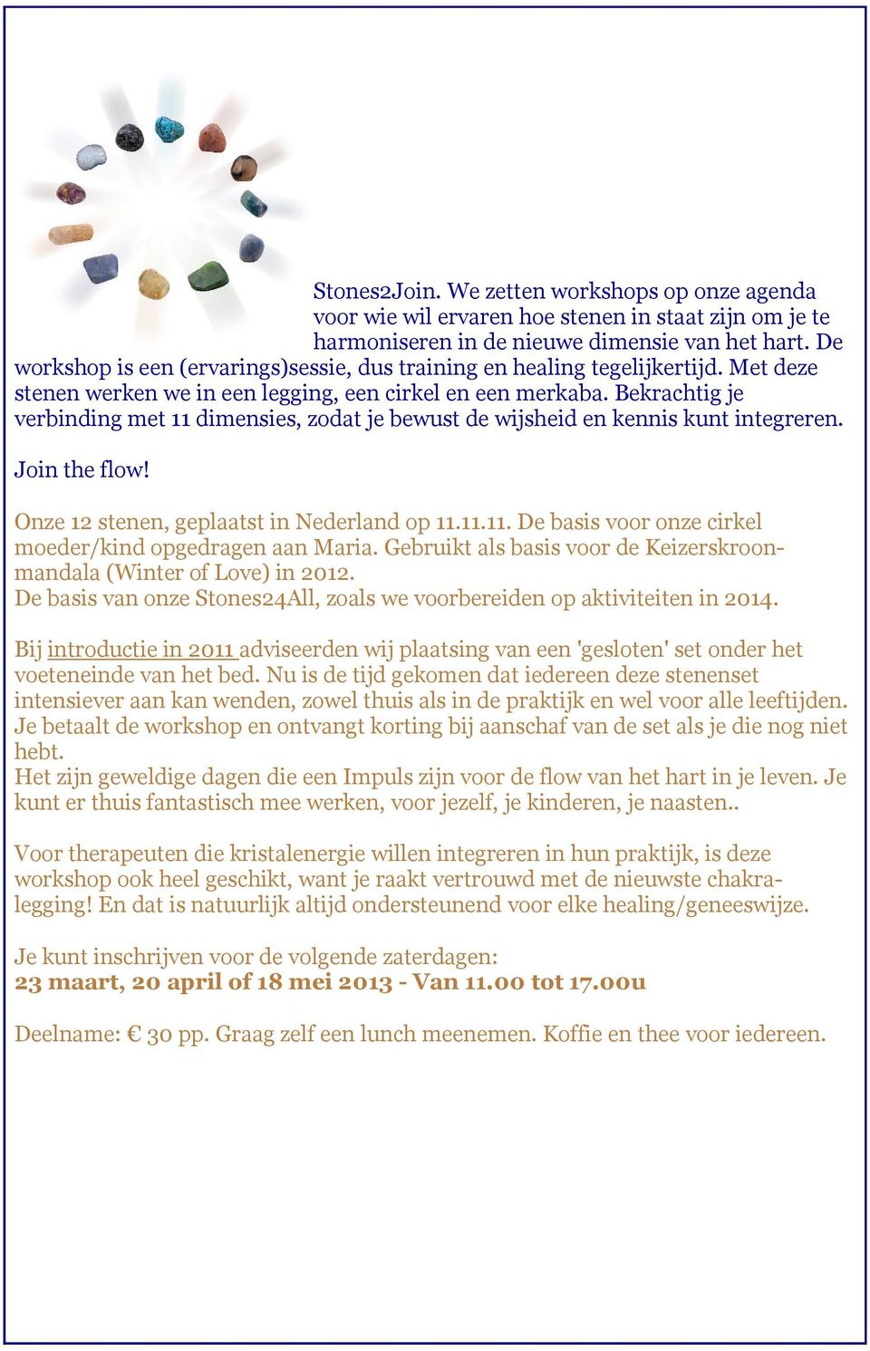 Bekrachtig je verbinding met 11 dimensies, zodat je bewust de wijsheid en kennis kunt integreren. Join the flow! Onze 12 stenen, geplaatst in Nederland op 11.11.11. De basis voor onze cirkel moeder/kind opgedragen aan Maria.