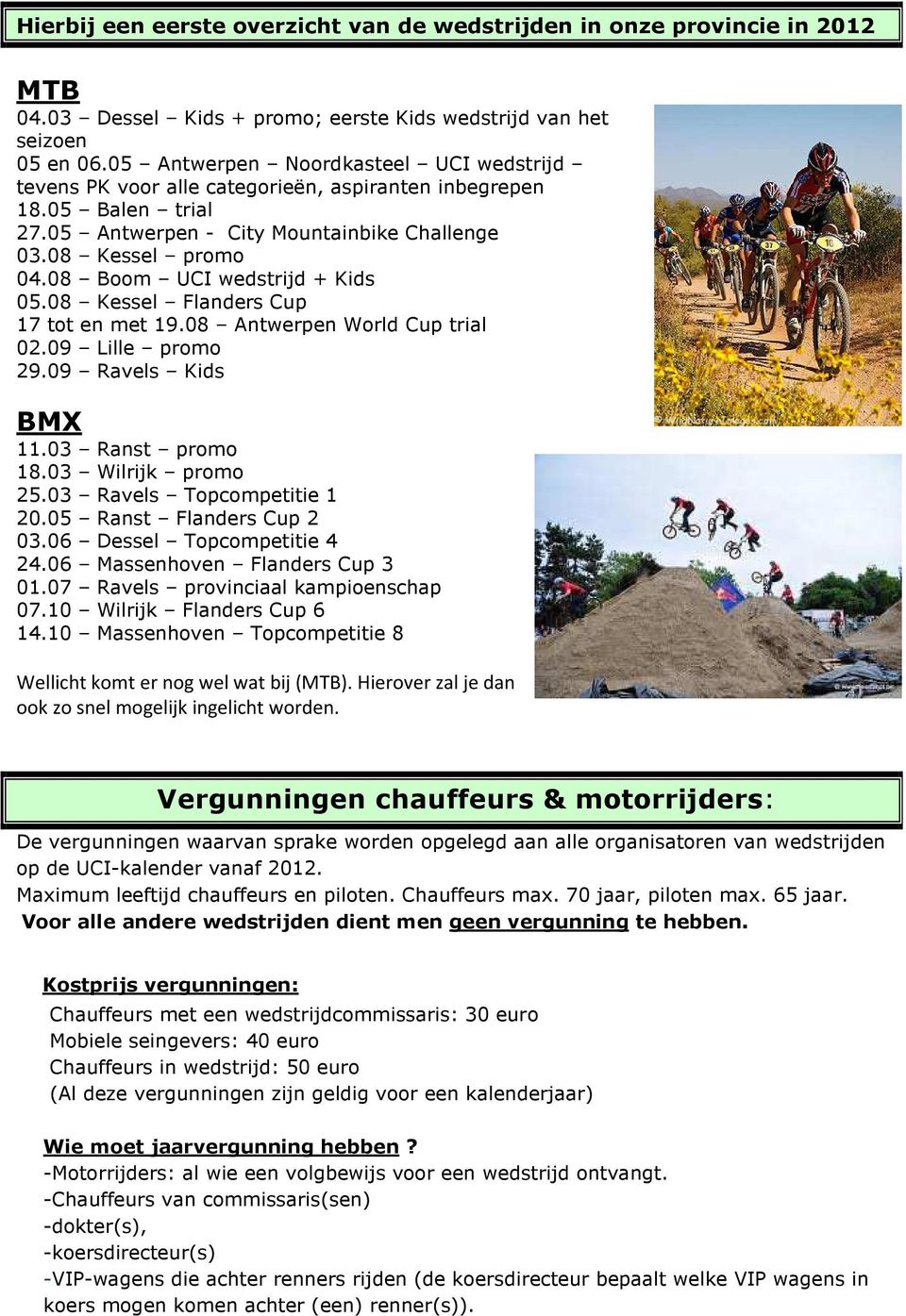 08 Boom UCI wedstrijd + Kids 05.08 Kessel Flanders Cup 17 tot en met 19.08 Antwerpen World Cup trial 02.09 Lille promo 29.09 Ravels Kids BMX 11.03 Ranst promo 18.03 Wilrijk promo 25.