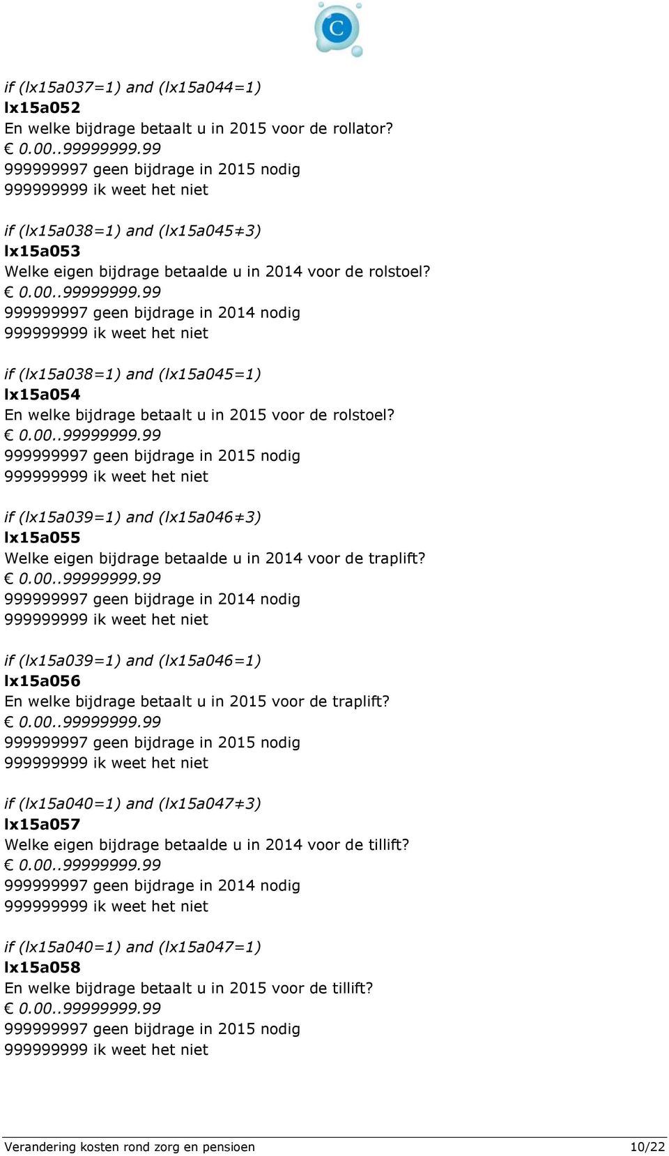 999999997 geen bijdrage in 2014 nodig if (lx15a038=1) and (lx15a045=1) lx15a054 En welke bijdrage betaalt u in 2015 voor de rolstoel?