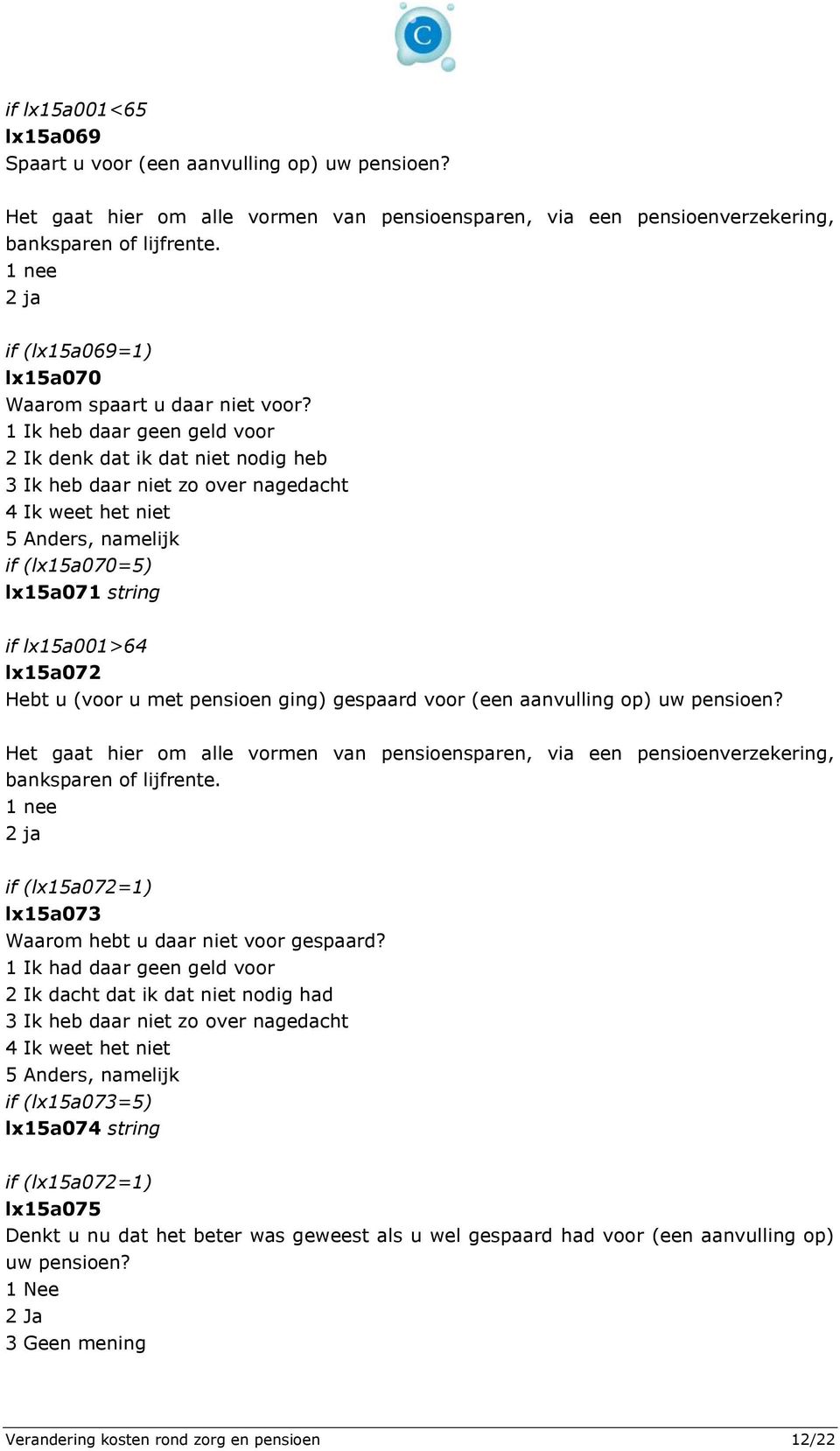 1 Ik heb daar geen geld voor 2 Ik denk dat ik dat niet nodig heb 3 Ik heb daar niet zo over nagedacht 4 Ik weet het niet 5 Anders, namelijk if (lx15a070=5) lx15a071 string if lx15a001>64 lx15a072