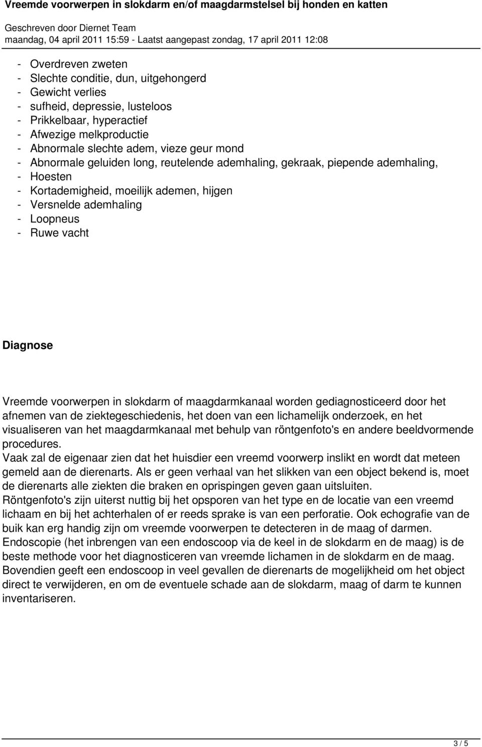 Vreemde voorwerpen in slokdarm of maagdarmkanaal worden gediagnosticeerd door het afnemen van de ziektegeschiedenis, het doen van een lichamelijk onderzoek, en het visualiseren van het maagdarmkanaal