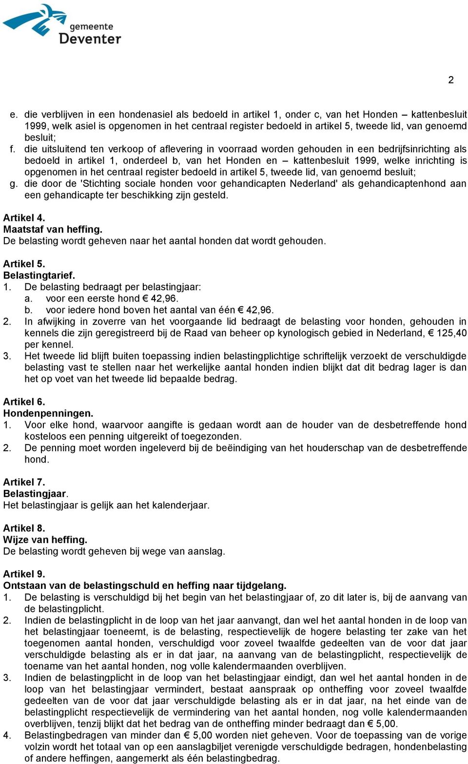 die uitsluitend ten verkoop of aflevering in voorraad worden gehouden in een bedrijfsinrichting als bedoeld in artikel 1, onderdeel b, van het Honden en kattenbesluit 1999, welke inrichting is