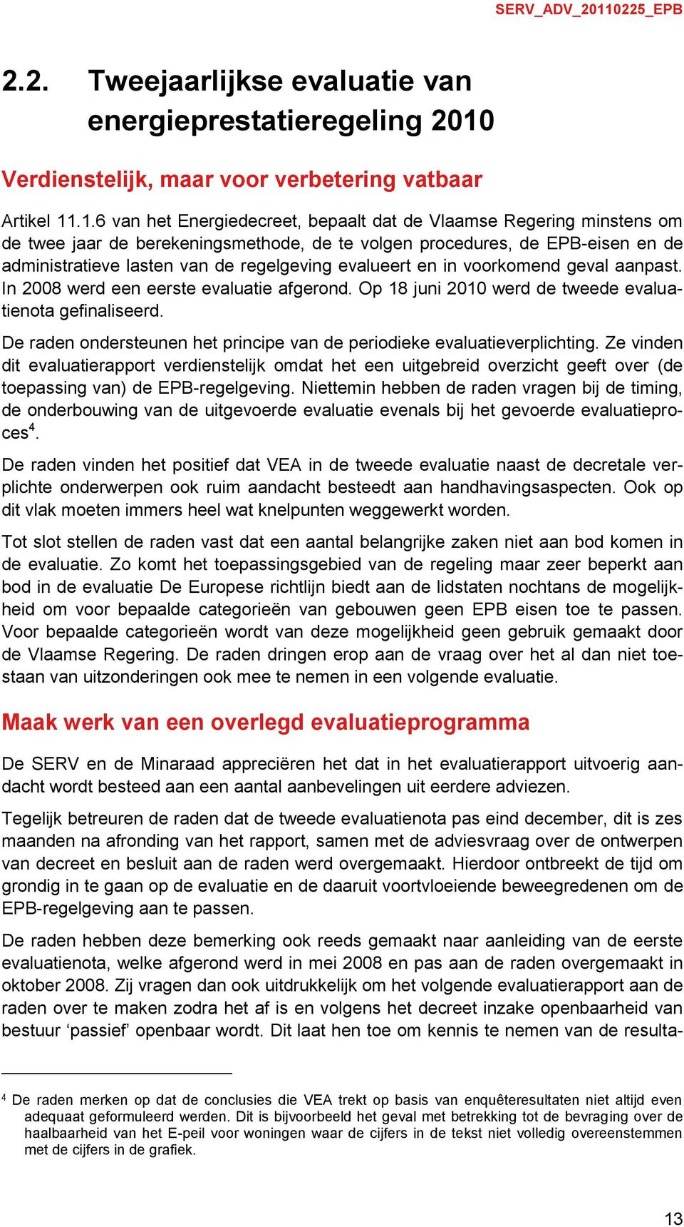 .1.6 van het Energiedecreet, bepaalt dat de Vlaamse Regering minstens om de twee jaar de berekeningsmethode, de te volgen procedures, de EPB-eisen en de administratieve lasten van de regelgeving