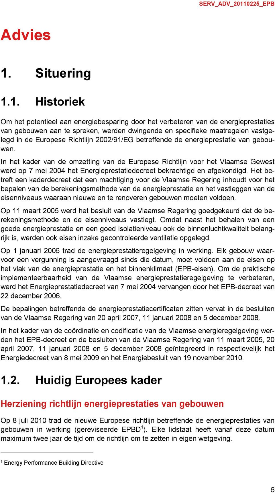 1. Historiek Om het potentieel aan energiebesparing door het verbeteren van de energieprestaties van gebouwen aan te spreken, werden dwingende en specifieke maatregelen vastgelegd in de Europese