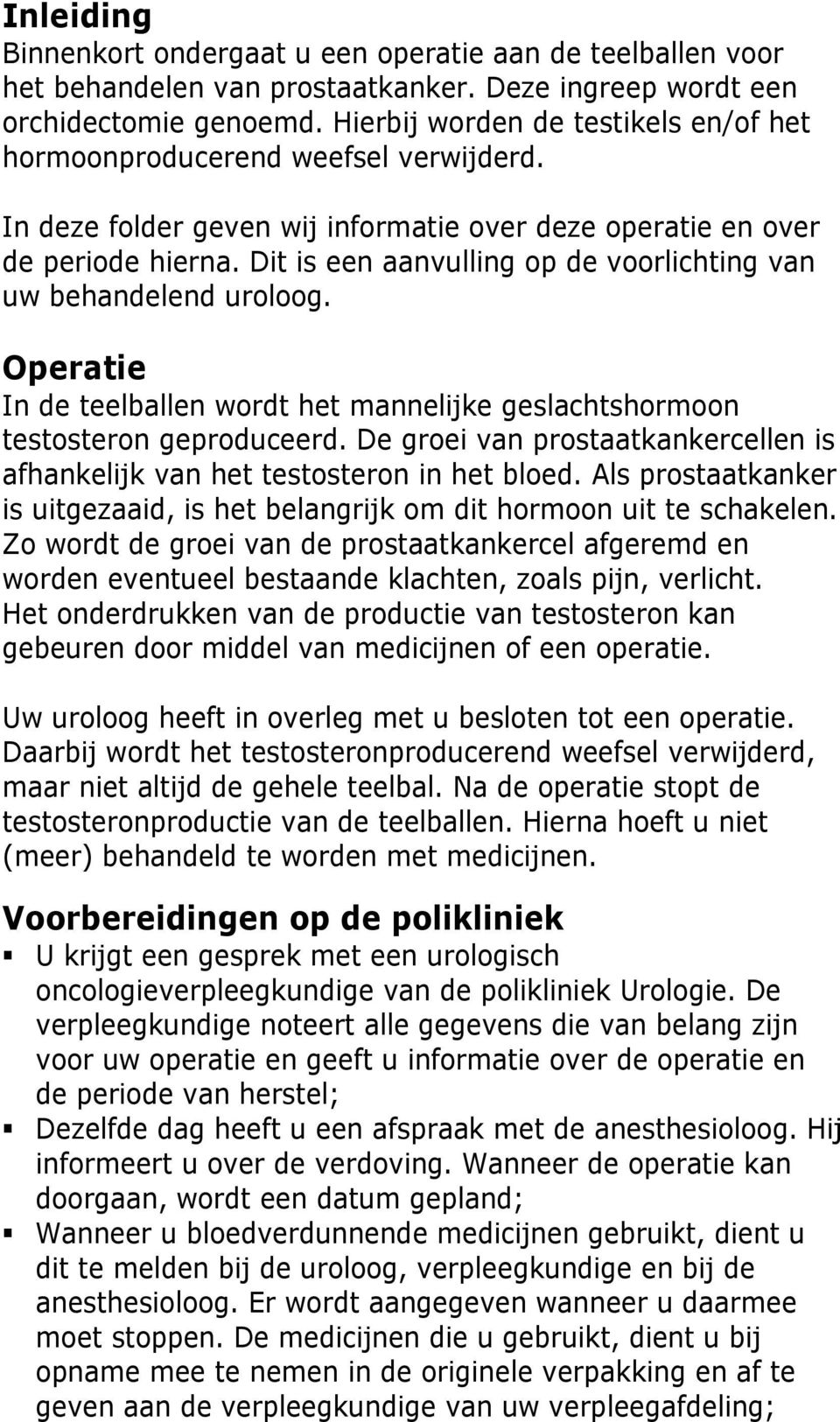 Dit is een aanvulling op de voorlichting van uw behandelend uroloog. Operatie In de teelballen wordt het mannelijke geslachtshormoon testosteron geproduceerd.