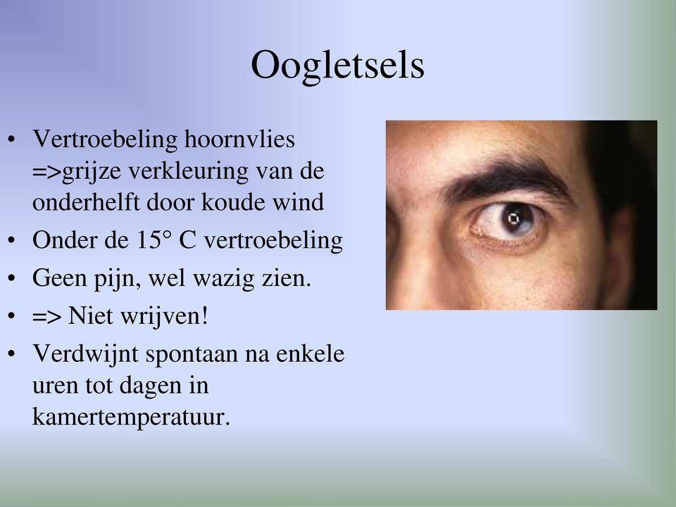 vertroebeling Geen pijn, wel wazig zien. => Niet wrijven!