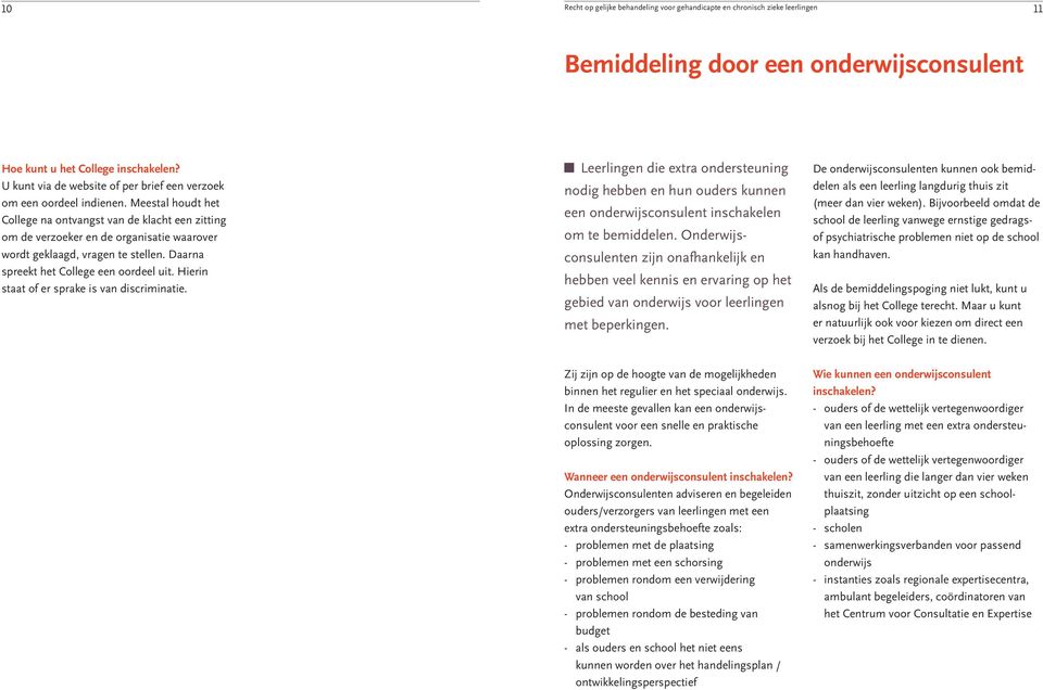 Hierin staat of er sprake is van discriminatie. Leerlingen die extra ondersteuning nodig hebben en hun ouders kunnen een onderwijsconsulent inschakelen om te bemiddelen.