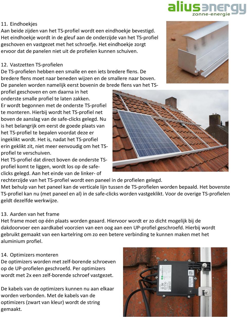 De bredere flens moet naar beneden wijzen en de smallere naar boven. De panelen worden namelijk eerst bovenin de brede flens van het TS geschoven en om daarna in het onderste smalle te laten zakken.