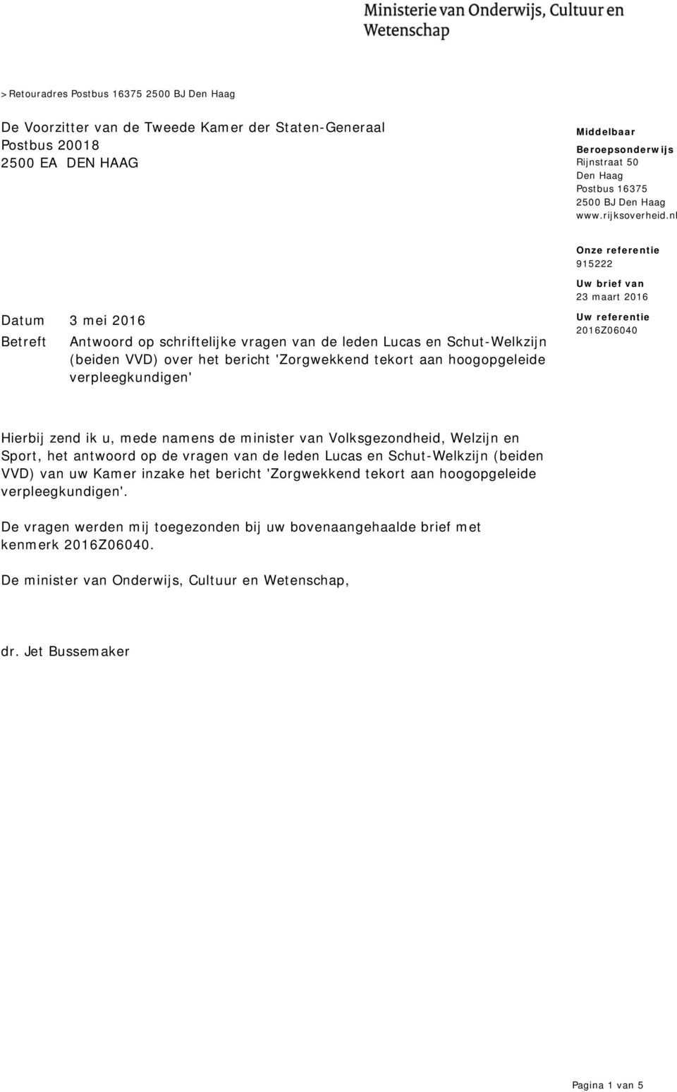 nl Uw brief van 23 maart 2016 Datum 3 mei 2016 Betreft Antwoord op schriftelijke vragen van de leden Lucas en Schut-Welkzijn (beiden VVD) over het bericht 'Zorgwekkend tekort aan hoogopgeleide
