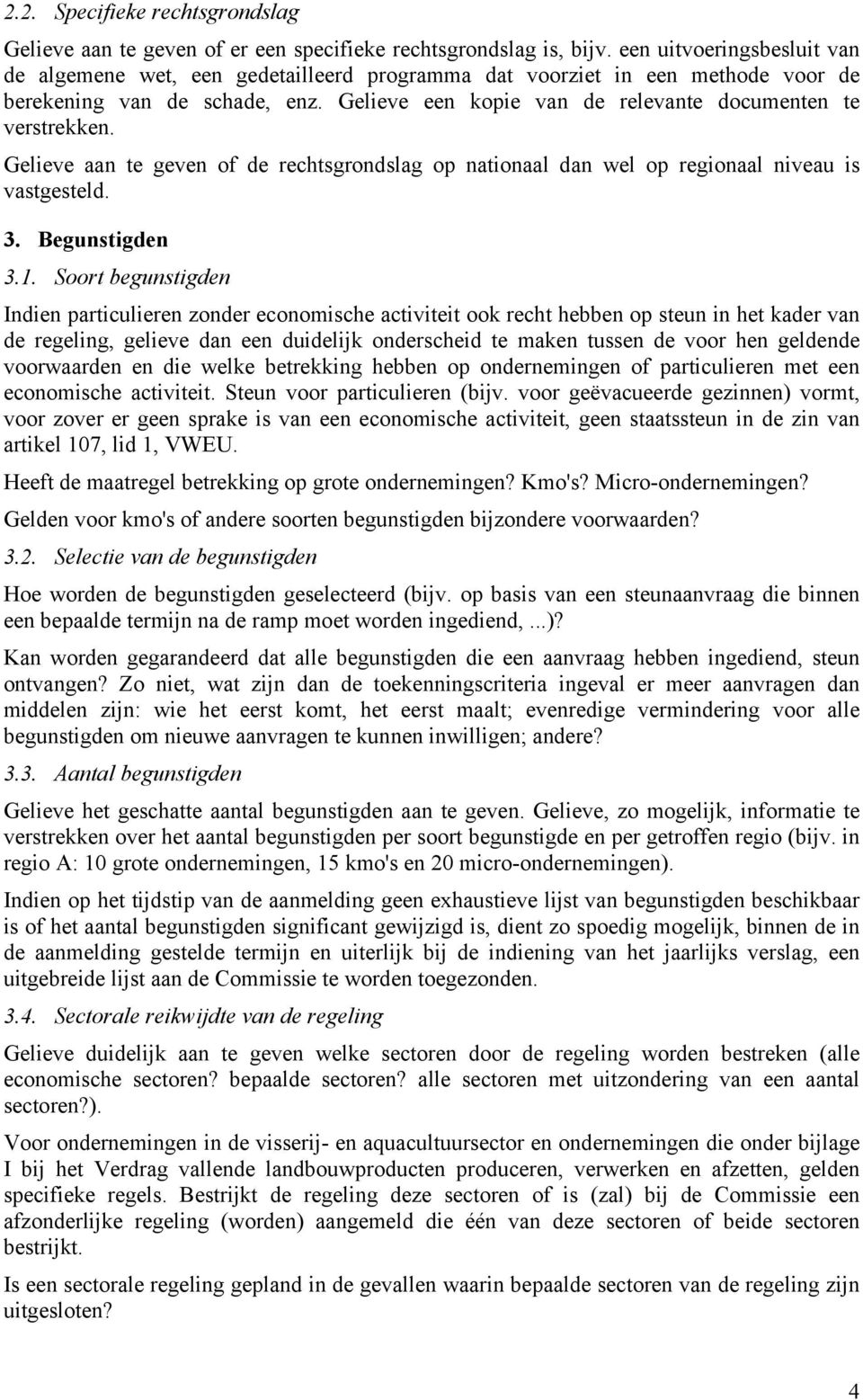 Gelieve aan te geven of de rechtsgrondslag op nationaal dan wel op regionaal niveau is vastgesteld. 3. Begunstigden 3.1.