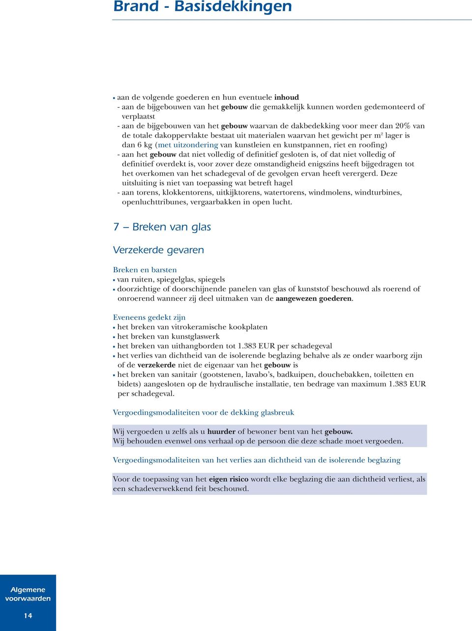 riet en roofing) - aan het gebouw dat niet volledig of definitief gesloten is, of dat niet volledig of definitief overdekt is, voor zover deze omstandigheid enigszins heeft bijgedragen tot het