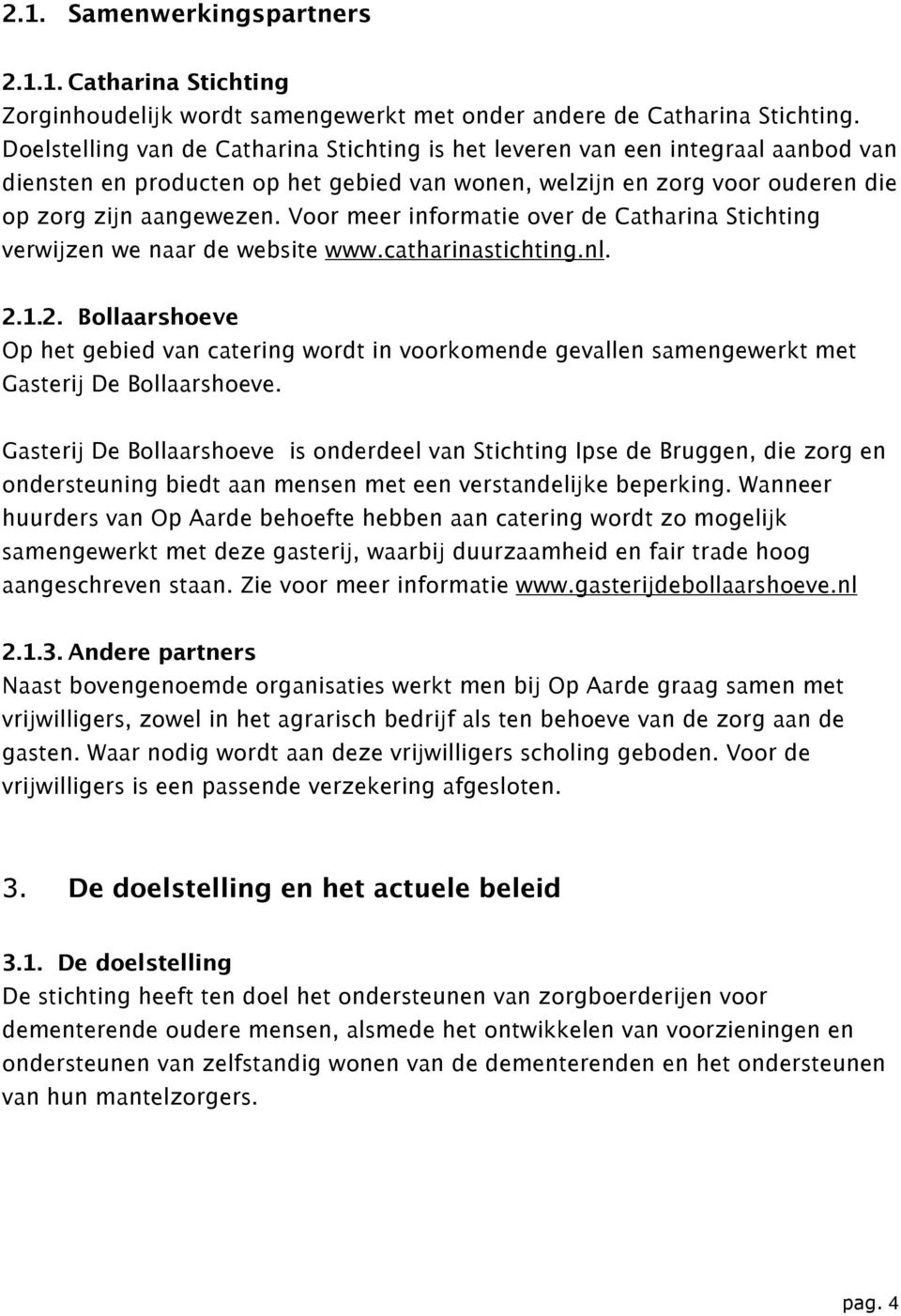 Voor meer informatie over de Catharina Stichting verwijzen we naar de website www.catharinastichting.nl. 2.