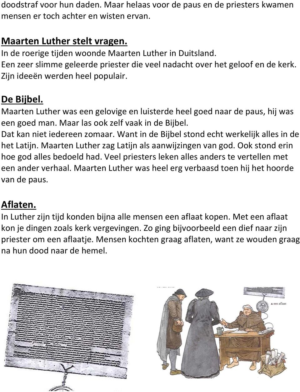 Maarten Luther was een gelovige en luisterde heel goed naar de paus, hij was een goed man. Maar las ook zelf vaak in de Bijbel. Dat kan niet iedereen zomaar.