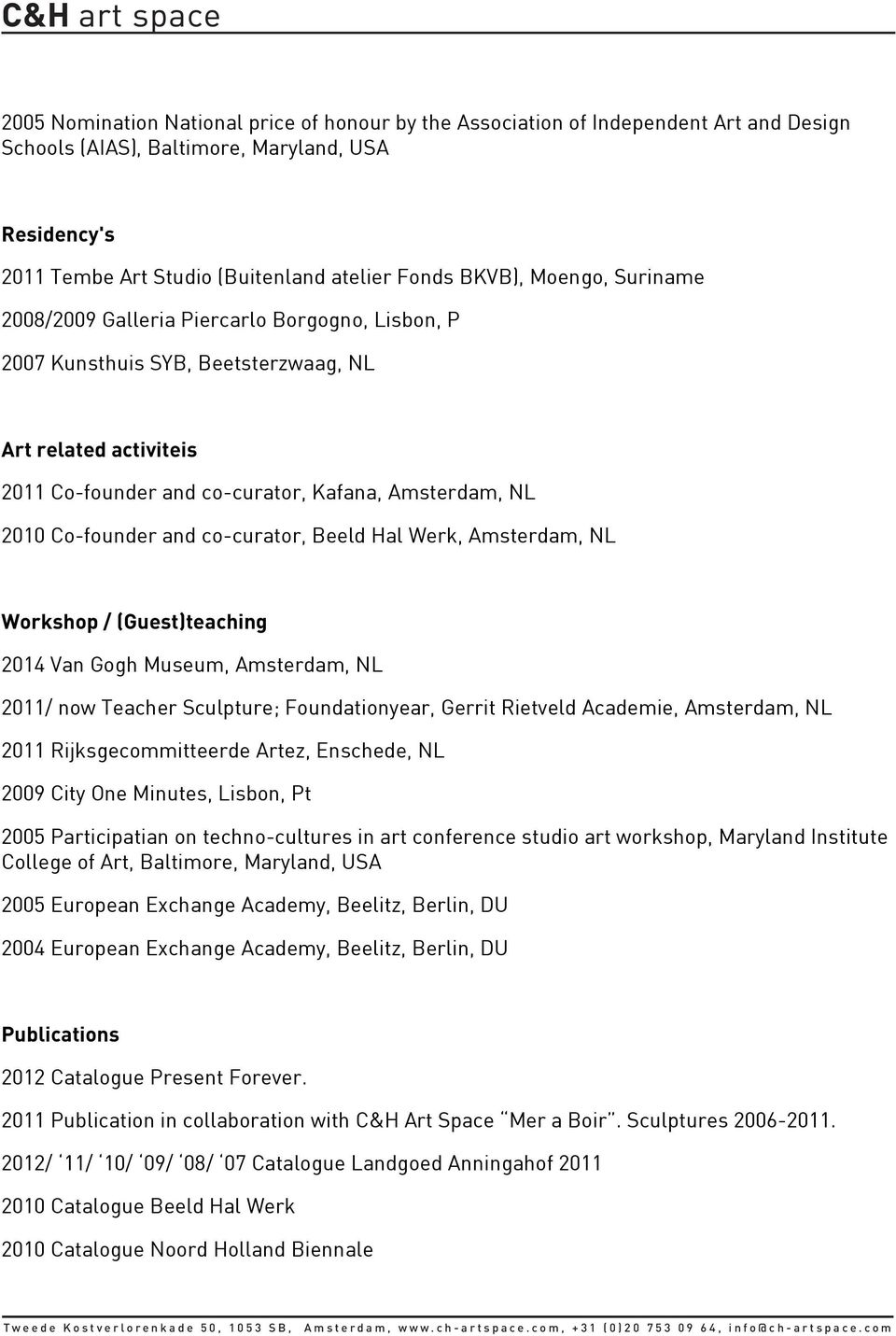 and co-curator, Beeld Hal Werk, Amsterdam, NL Workshop / (Guest)teaching 2014 Van Gogh Museum, Amsterdam, NL 2011/ now Teacher Sculpture; Foundationyear, Gerrit Rietveld Academie, Amsterdam, NL 2011