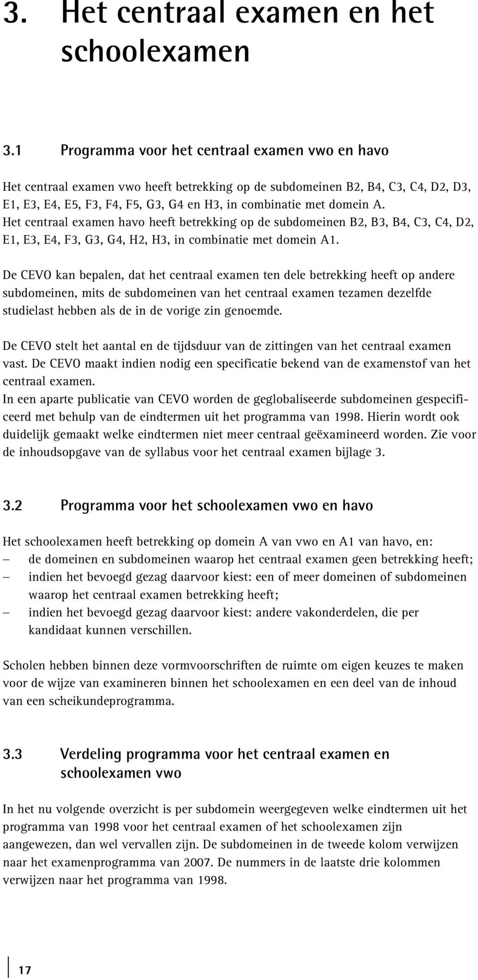 A. Het centraal examen havo heeft betrekking op de subdomeinen B2, B3, B4, C3, C4, D2, E1, E3, E4, F3, G3, G4, H2, H3, in combinatie met domein A1.