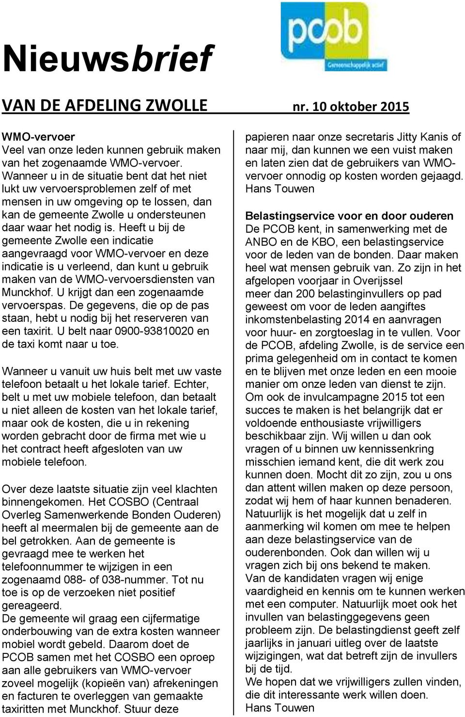 Heeft u bij de gemeente Zwolle een indicatie aangevraagd voor WMO-vervoer en deze indicatie is u verleend, dan kunt u gebruik maken van de WMO-vervoersdiensten van Munckhof.