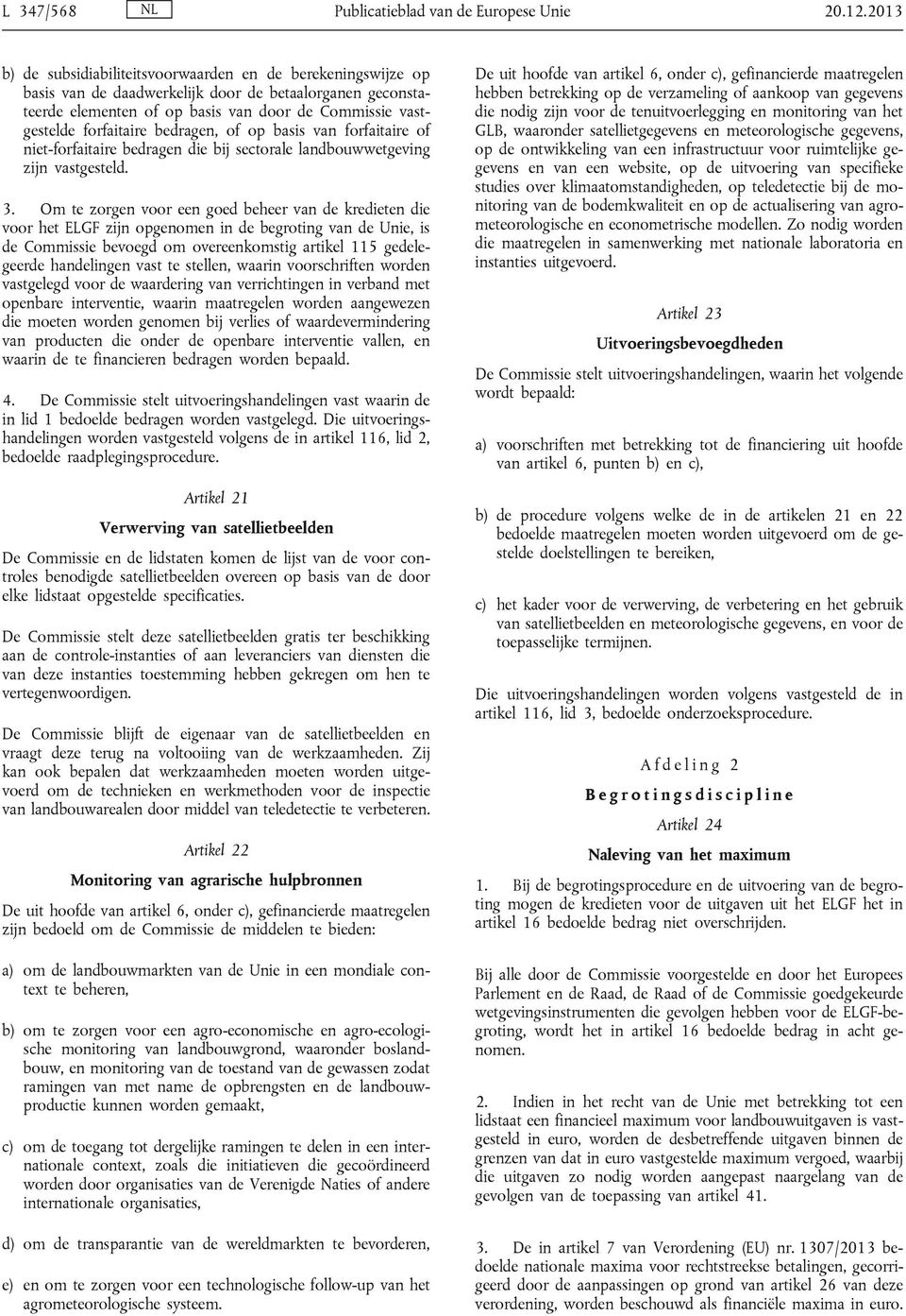 bedragen, of op basis van forfaitaire of niet-forfaitaire bedragen die bij sectorale landbouwwetgeving zijn vastgesteld. 3.