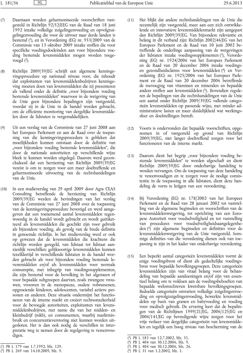 2013 (7) Daarnaast worden geharmoniseerde voorschriften vastgesteld in Richtlijn 92/52/EEG van de Raad van 18 juni 1992 inzake volledige zuigelingenvoeding en opvolgzuigelingenvoeding die voor de