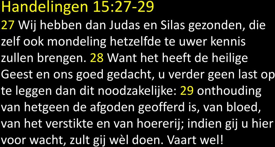 28 Want het heeft de heilige Geest en ons goed gedacht, u verder geen last op te leggen dan dit