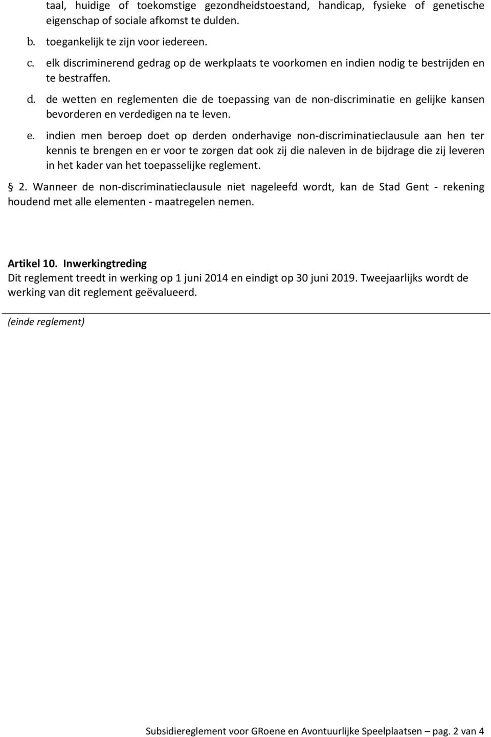 e. indien men beroep doet op derden onderhavige non-discriminatieclausule aan hen ter kennis te brengen en er voor te zorgen dat ook zij die naleven in de bijdrage die zij leveren in het kader van