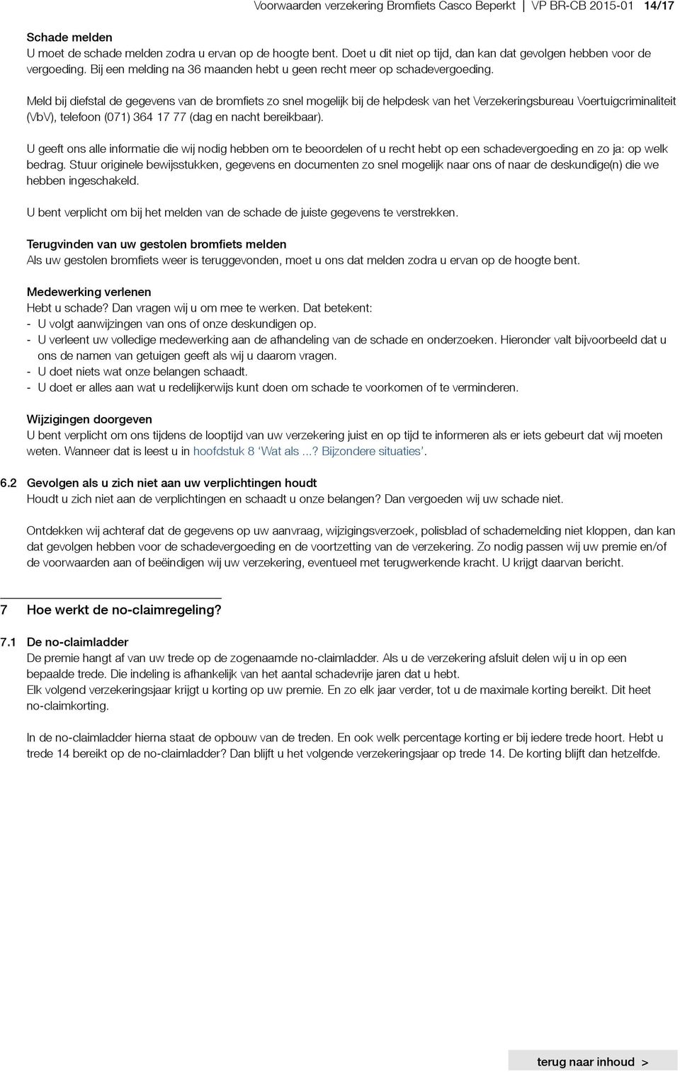 Meld bij diefstal de gegevens van de bromfiets zo snel mogelijk bij de helpdesk van het Verzekeringsbureau Voertuigcriminaliteit (VbV), telefoon (071) 364 17 77 (dag en nacht bereikbaar).