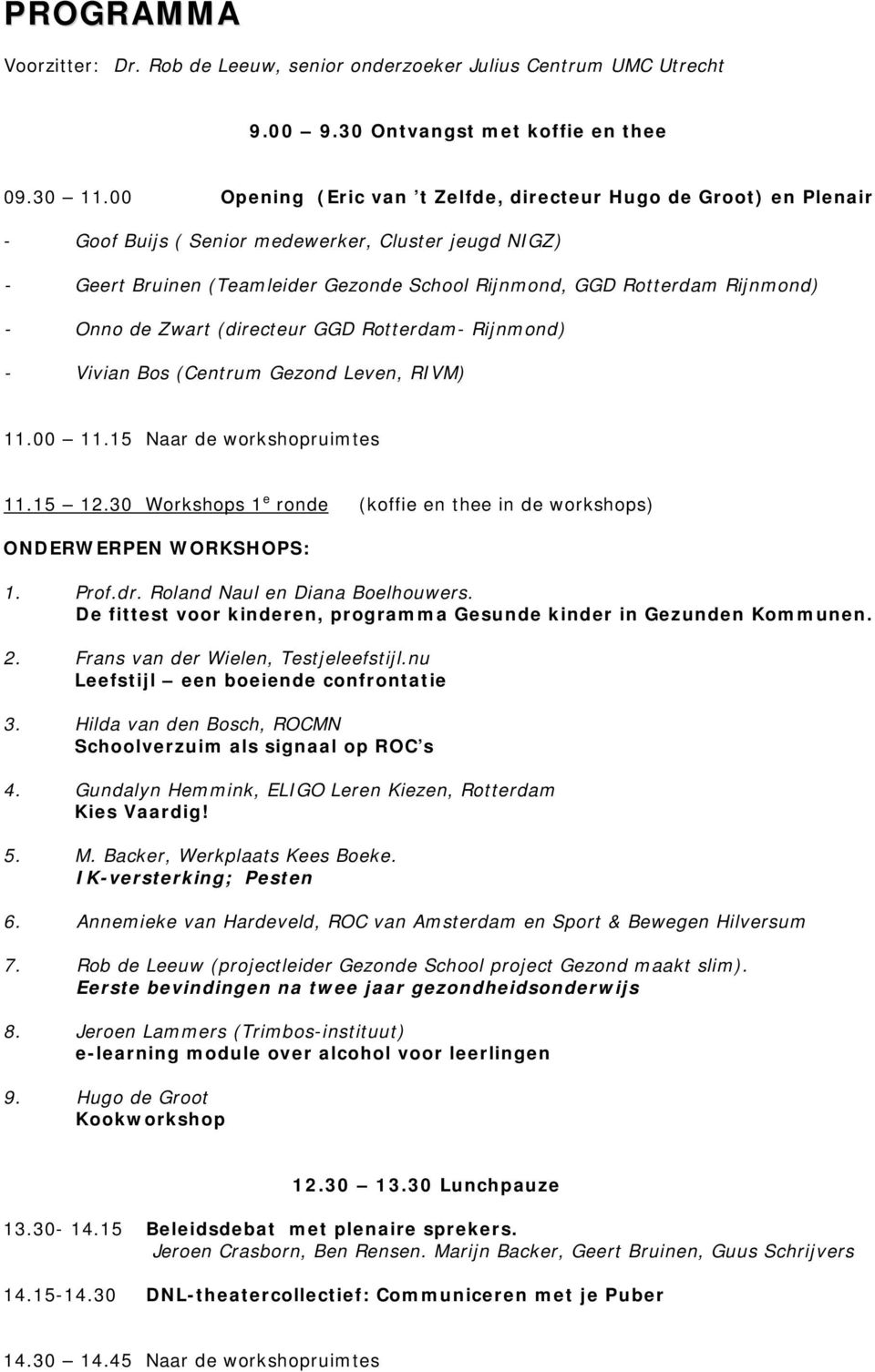 Onno de Zwart (directeur GGD Rotterdam- Rijnmond) - Vivian Bos (Centrum Gezond Leven, RIVM) 11.00 11.15 Naar de workshopruimtes 11.15 12.