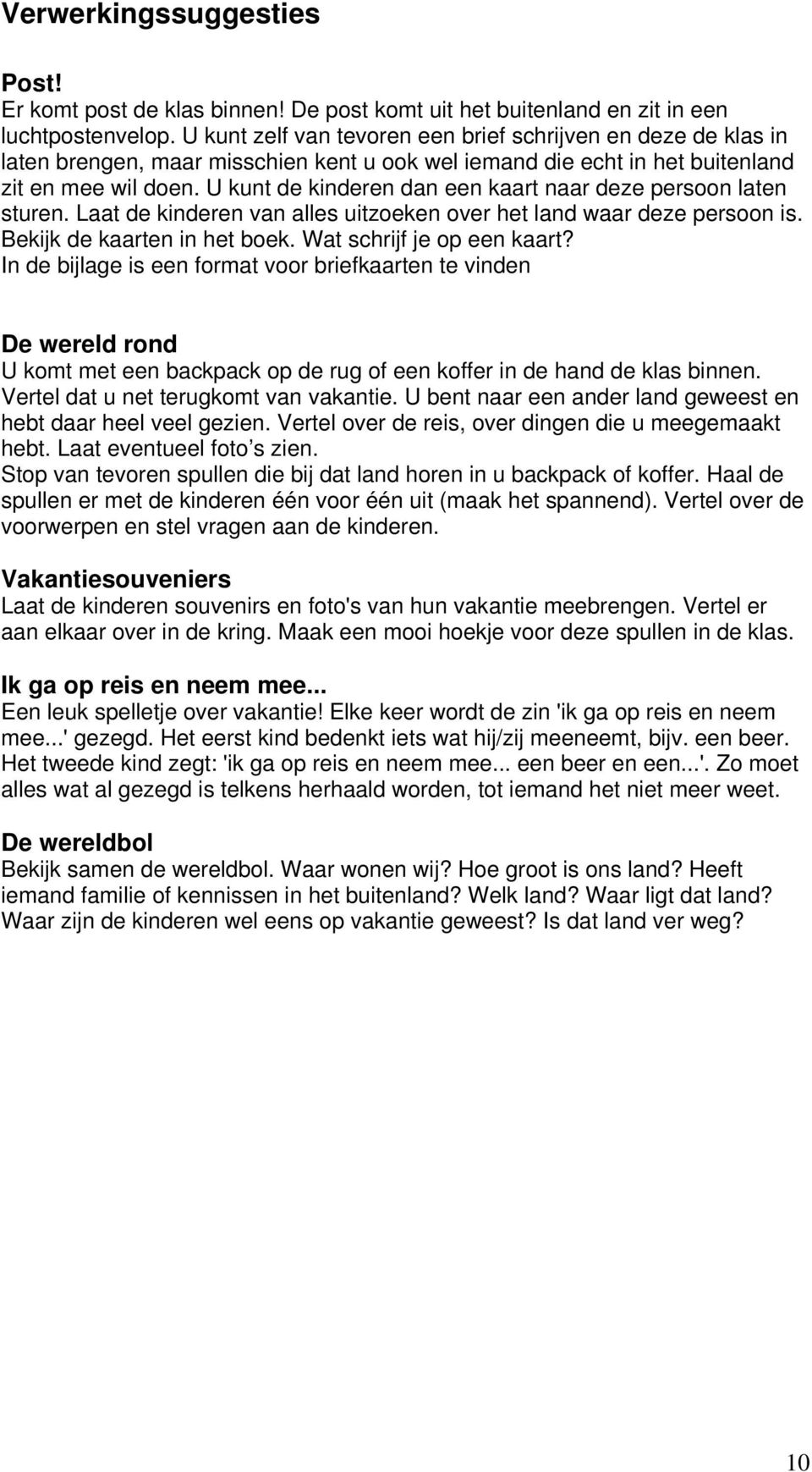 U kunt de kinderen dan een kaart naar deze persoon laten sturen. Laat de kinderen van alles uitzoeken over het land waar deze persoon is. Bekijk de kaarten in het boek. Wat schrijf je op een kaart?