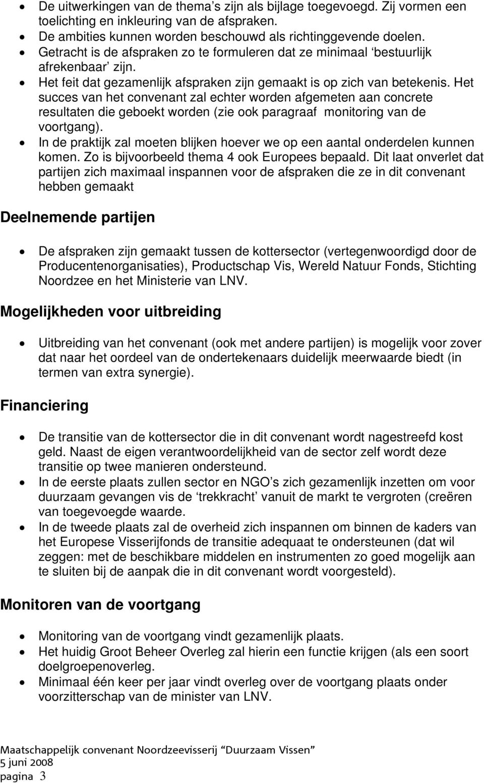 Het succes van het convenant zal echter worden afgemeten aan concrete resultaten die geboekt worden (zie ook paragraaf monitoring van de voortgang).