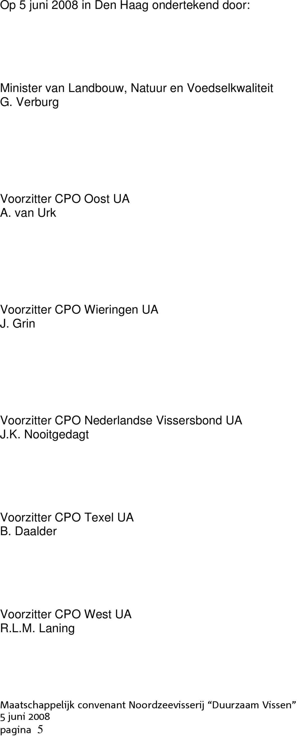 Grin Voorzitter CPO Nederlandse Vissersbond UA J.K. Nooitgedagt Voorzitter CPO Texel UA B.