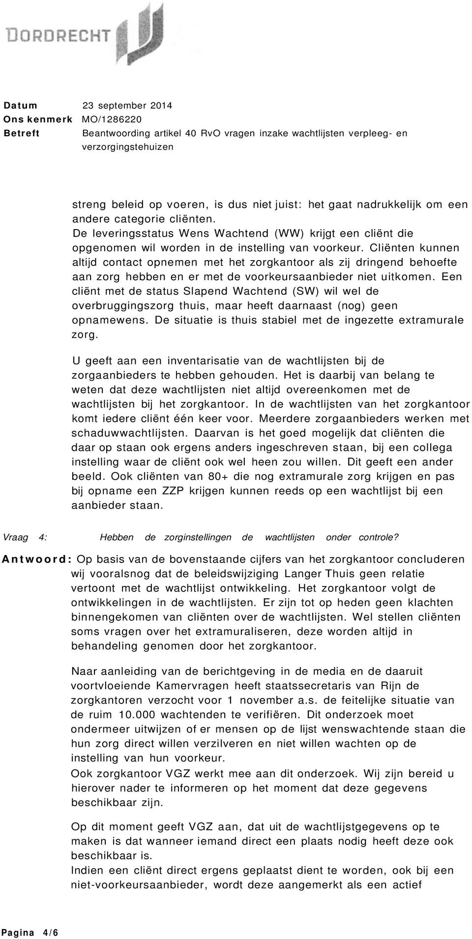 Cliënten kunnen altijd contact opnemen met het zorgkantoor als zij dringend behoefte aan zorg hebben en er met de voorkeursaanbieder niet uitkomen.