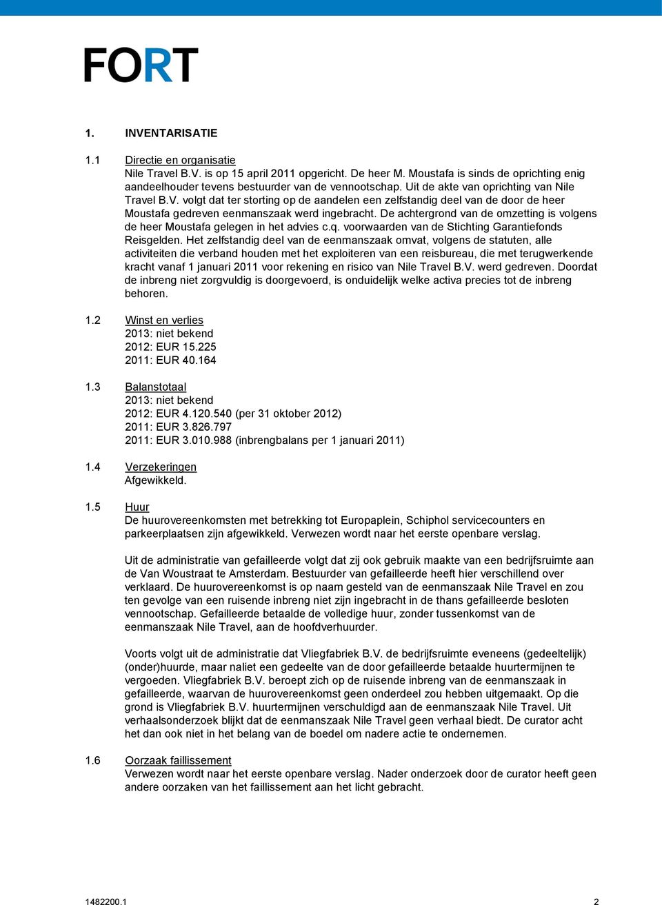 De achtergrond van de omzetting is volgens de heer Moustafa gelegen in het advies c.q. voorwaarden van de Stichting Garantiefonds Reisgelden.