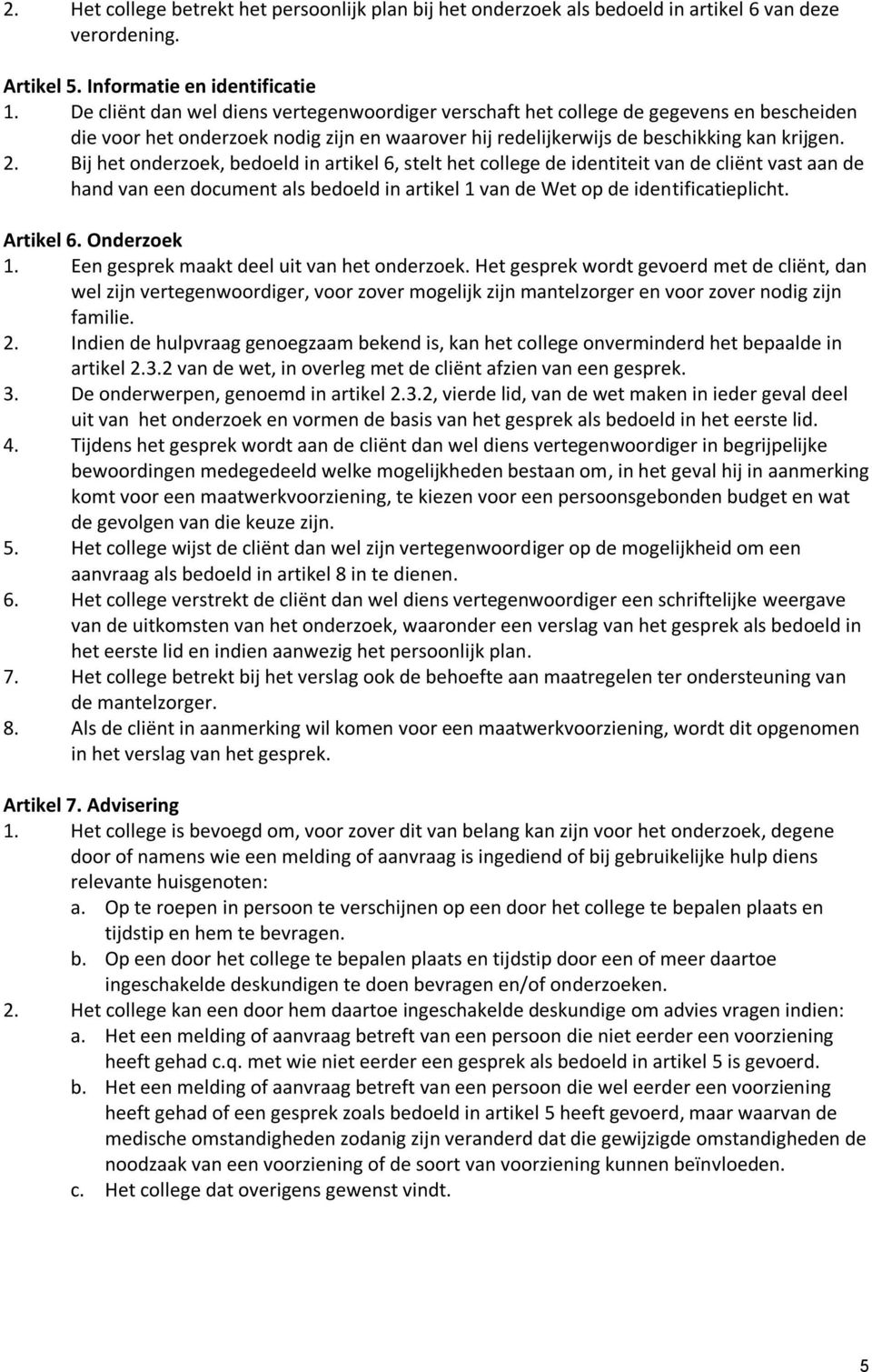 Bij het onderzoek, bedoeld in artikel 6, stelt het college de identiteit van de cliënt vast aan de hand van een document als bedoeld in artikel 1 van de Wet op de identificatieplicht. Artikel 6.