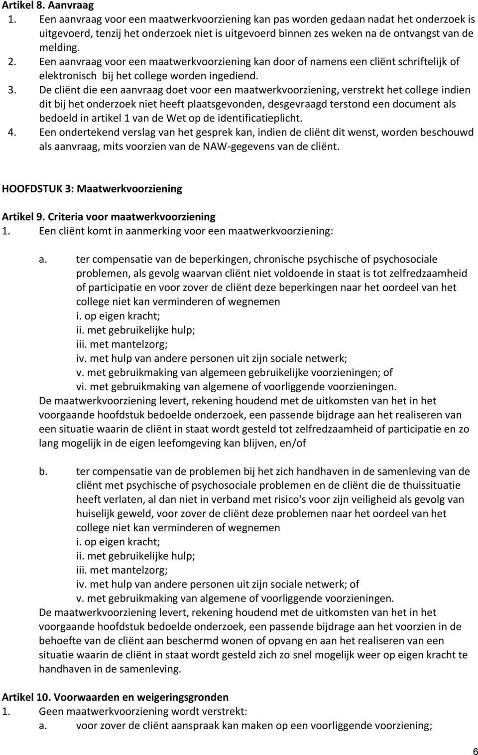 Een aanvraag voor een maatwerkvoorziening kan door of namens een cliënt schriftelijk of elektronisch bij het college worden ingediend. 3.