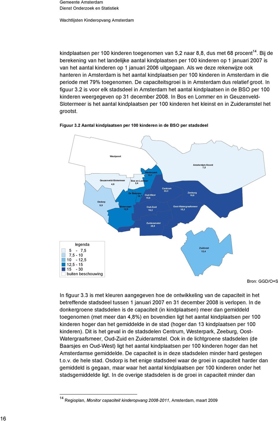 Als we deze rekenwijze ook hanteren in Amsterdam is het aantal kindplaatsen per 100 kinderen in Amsterdam in die periode met 79% toegenomen. De capaciteitsgroei is in Amsterdam dus relatief groot.