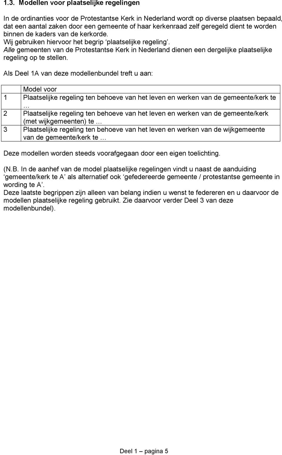 Alle gemeenten van de Protestantse Kerk in Nederland dienen een dergelijke plaatselijke regeling op te stellen.