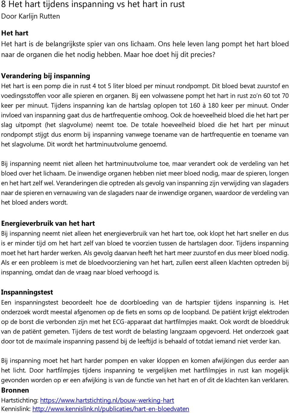 Verandering bij inspanning Het hart is een pomp die in rust 4 tot 5 liter bloed per minuut rondpompt. Dit bloed bevat zuurstof en voedingsstoffen voor alle spieren en organen.