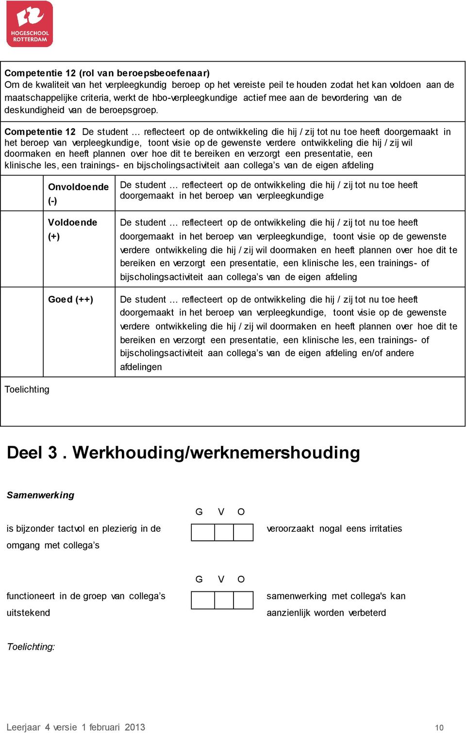 Competentie 12 De student reflecteert op de ontwikkeling die hij / zij tot nu toe heeft doorgemaakt in het beroep van verpleegkundige, toont visie op de gewenste verdere ontwikkeling die hij / zij