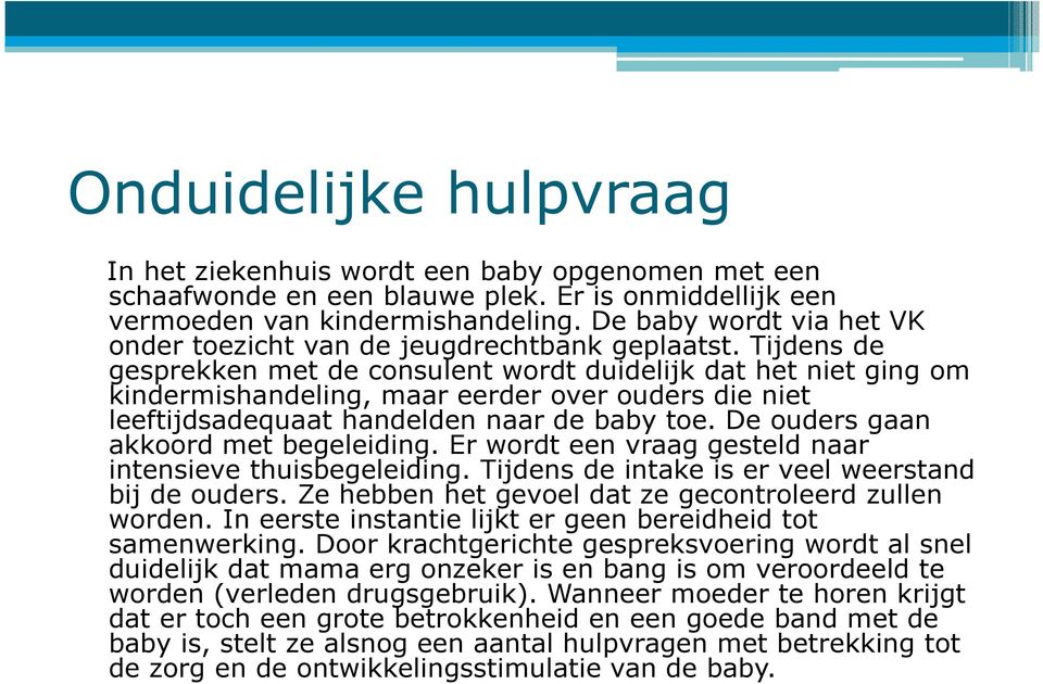 Tijdens de gesprekken met de consulent wordt duidelijk dat het niet ging om kindermishandeling, maar eerder over ouders die niet leeftijdsadequaat handelden naar de baby toe.