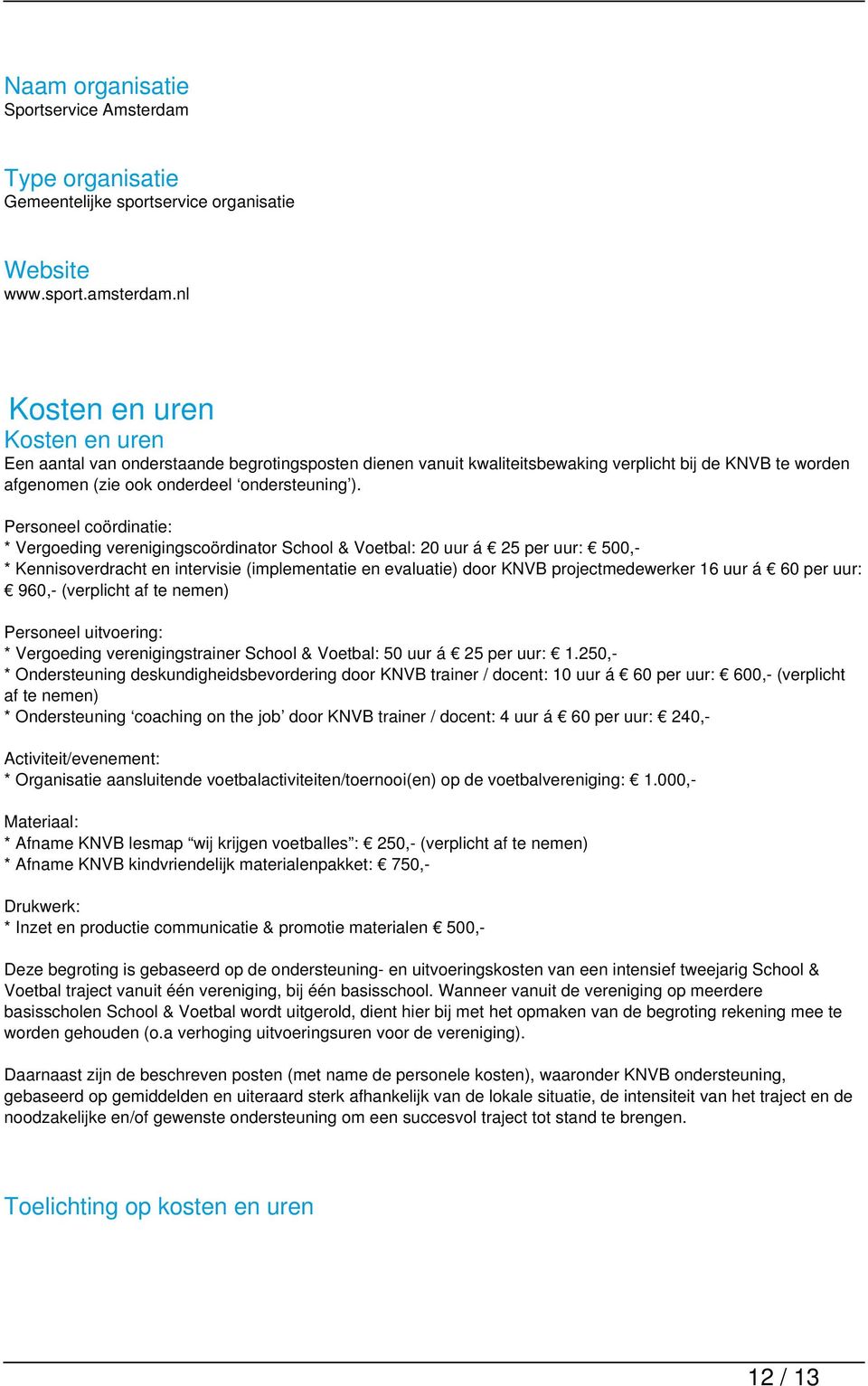 Personeel coördinatie: * Vergoeding verenigingscoördinator School & Voetbal: 20 uur á 25 per uur: 500,- * Kennisoverdracht en intervisie (implementatie en evaluatie) door KNVB projectmedewerker 16