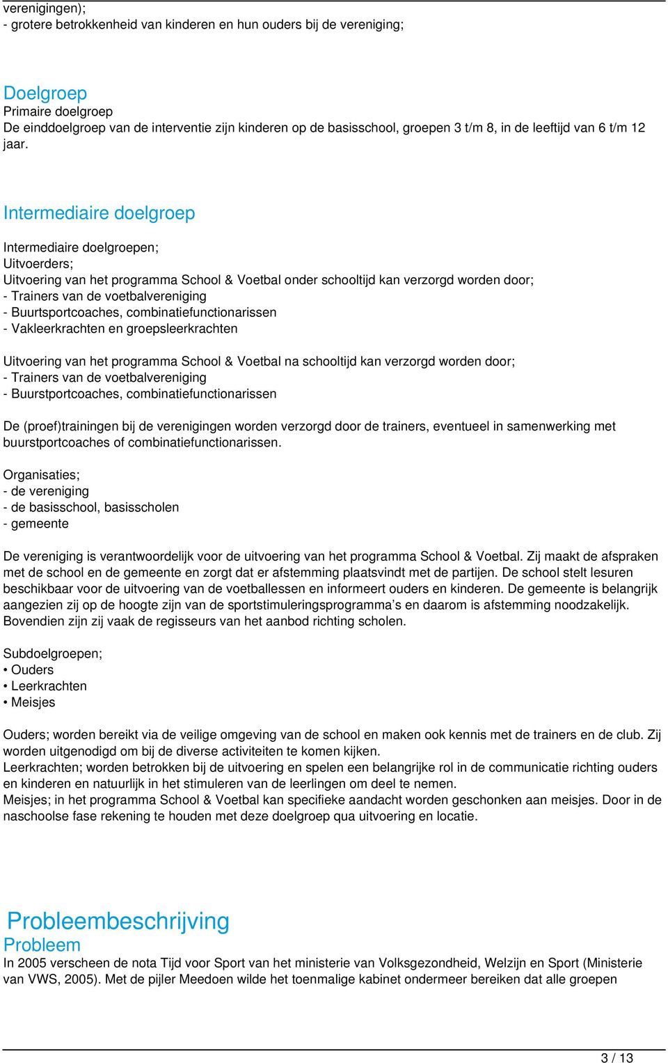 Intermediaire doelgroep Intermediaire doelgroepen; Uitvoerders; Uitvoering van het programma School & Voetbal onder schooltijd kan verzorgd worden door; - Trainers van de voetbalvereniging -