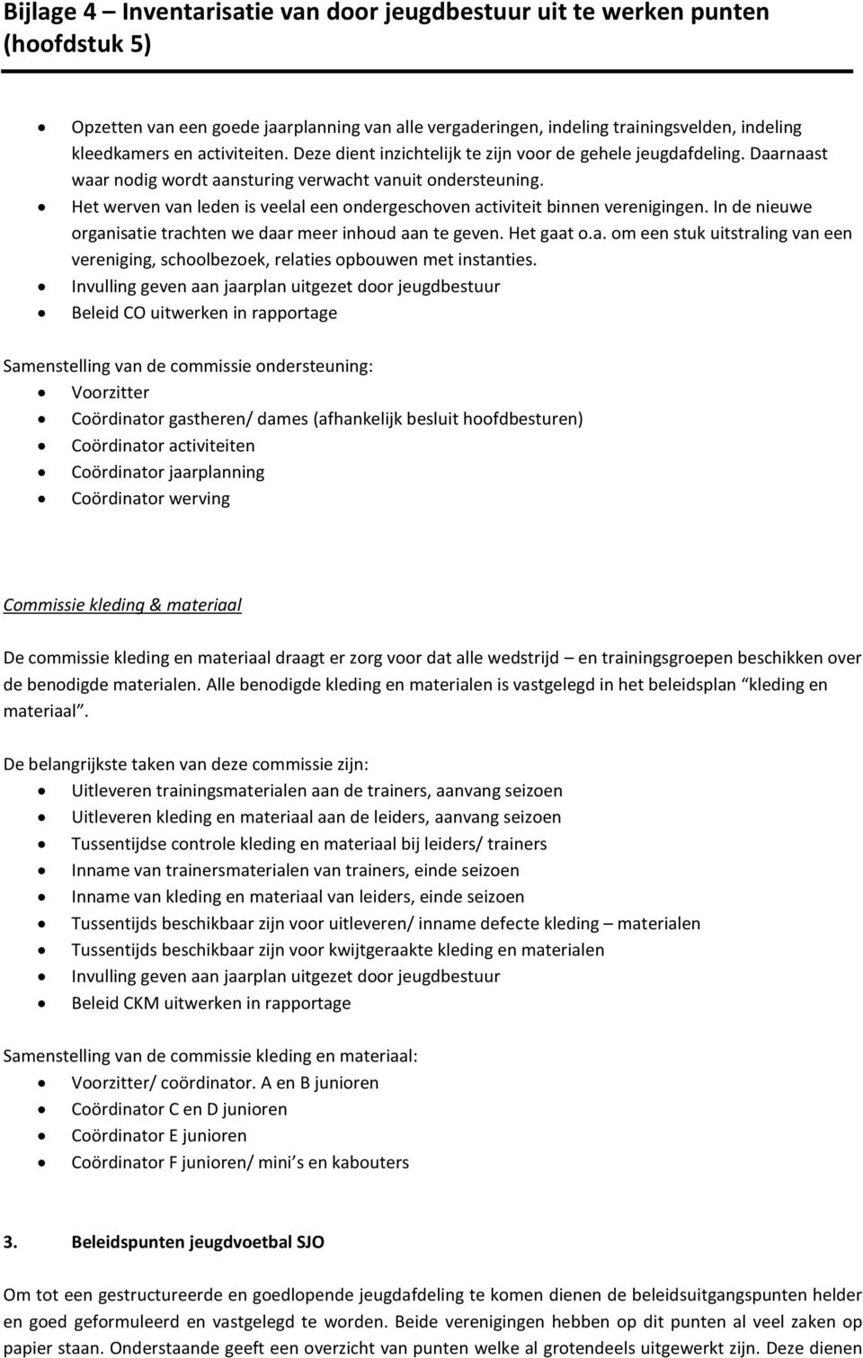 In de nieuwe organisatie trachten we daar meer inhoud aan te geven. Het gaat o.a. om een stuk uitstraling van een vereniging, schoolbezoek, relaties opbouwen met instanties.