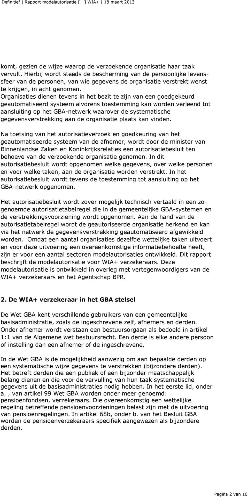 Organisaties dienen tevens in het bezit te zijn van een goedgekeurd geautomatiseerd systeem alvorens toestemming kan worden verleend tot aansluiting op het GBA-netwerk waarover de systematische