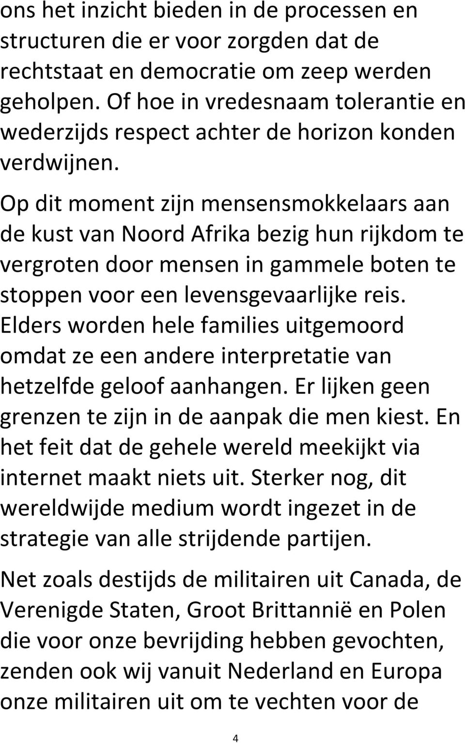 Op dit moment zijn mensensmokkelaars aan de kust van Noord Afrika bezig hun rijkdom te vergroten door mensen in gammele boten te stoppen voor een levensgevaarlijke reis.