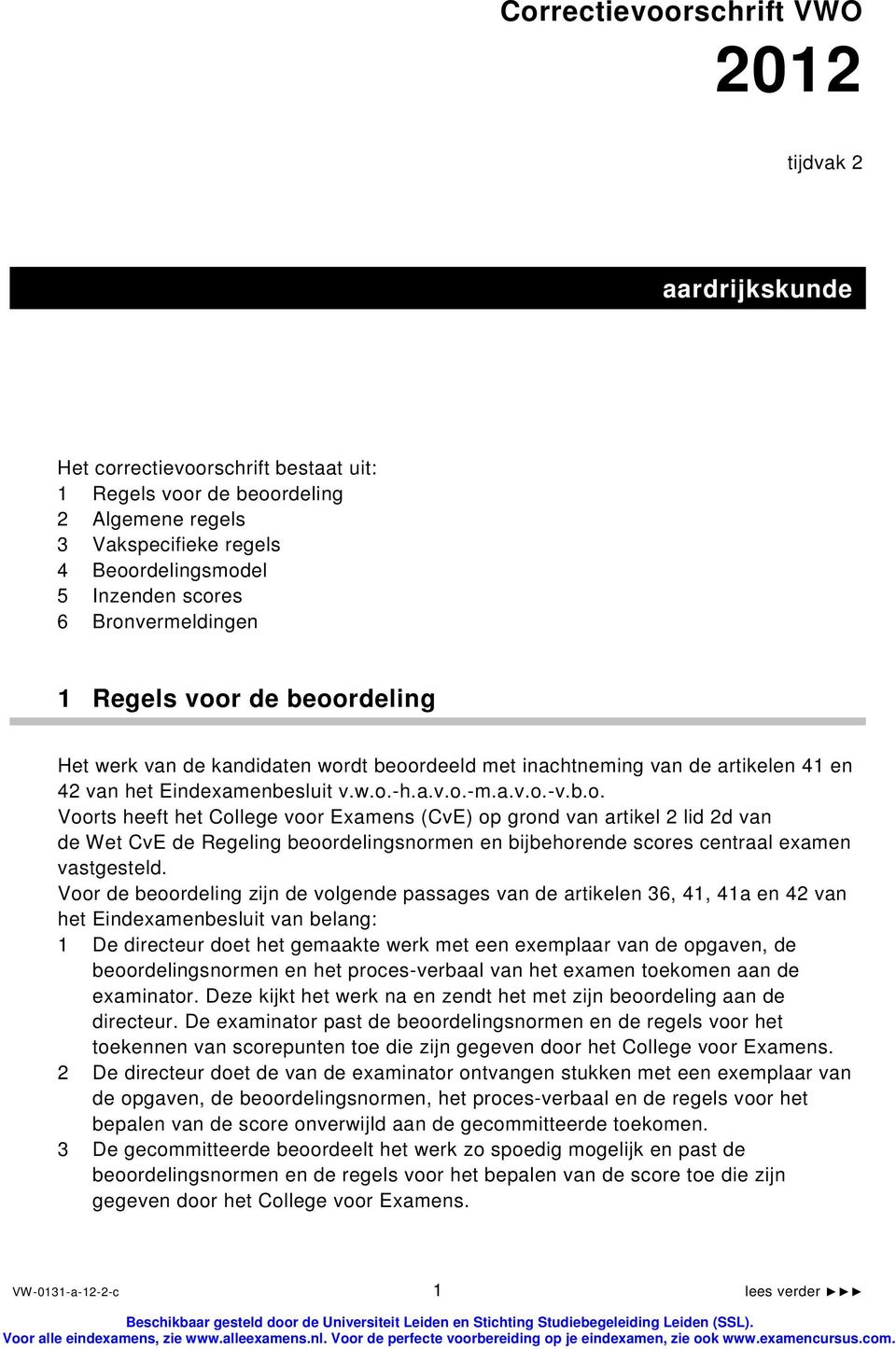 Voor de beoordeling zijn de volgende passages van de artikelen 36, 41, 41a en 42 van het Eindexamenbesluit van belang: 1 De directeur doet het gemaakte werk met een exemplaar van de opgaven, de