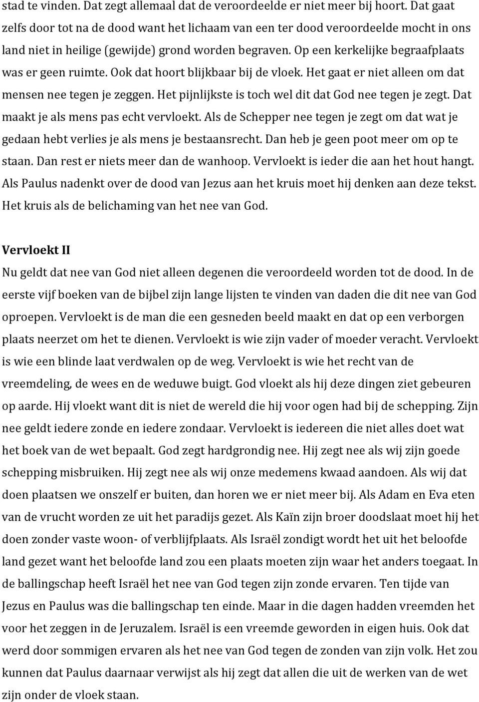 Ook dat hoort blijkbaar bij de vloek. Het gaat er niet alleen om dat mensen nee tegen je zeggen. Het pijnlijkste is toch wel dit dat God nee tegen je zegt. Dat maakt je als mens pas echt vervloekt.