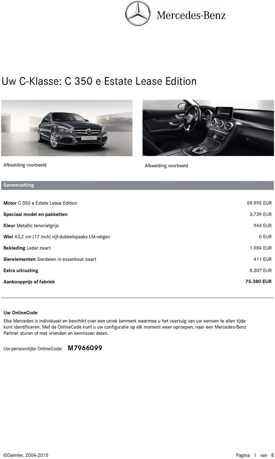 307 EUR 75.38 Uw OnlineCode Elke Mercedes is individueel en beschikt over een uniek kenmerk waarmee u het voertuig van uw wensen te allen tijde kunt identificeren.