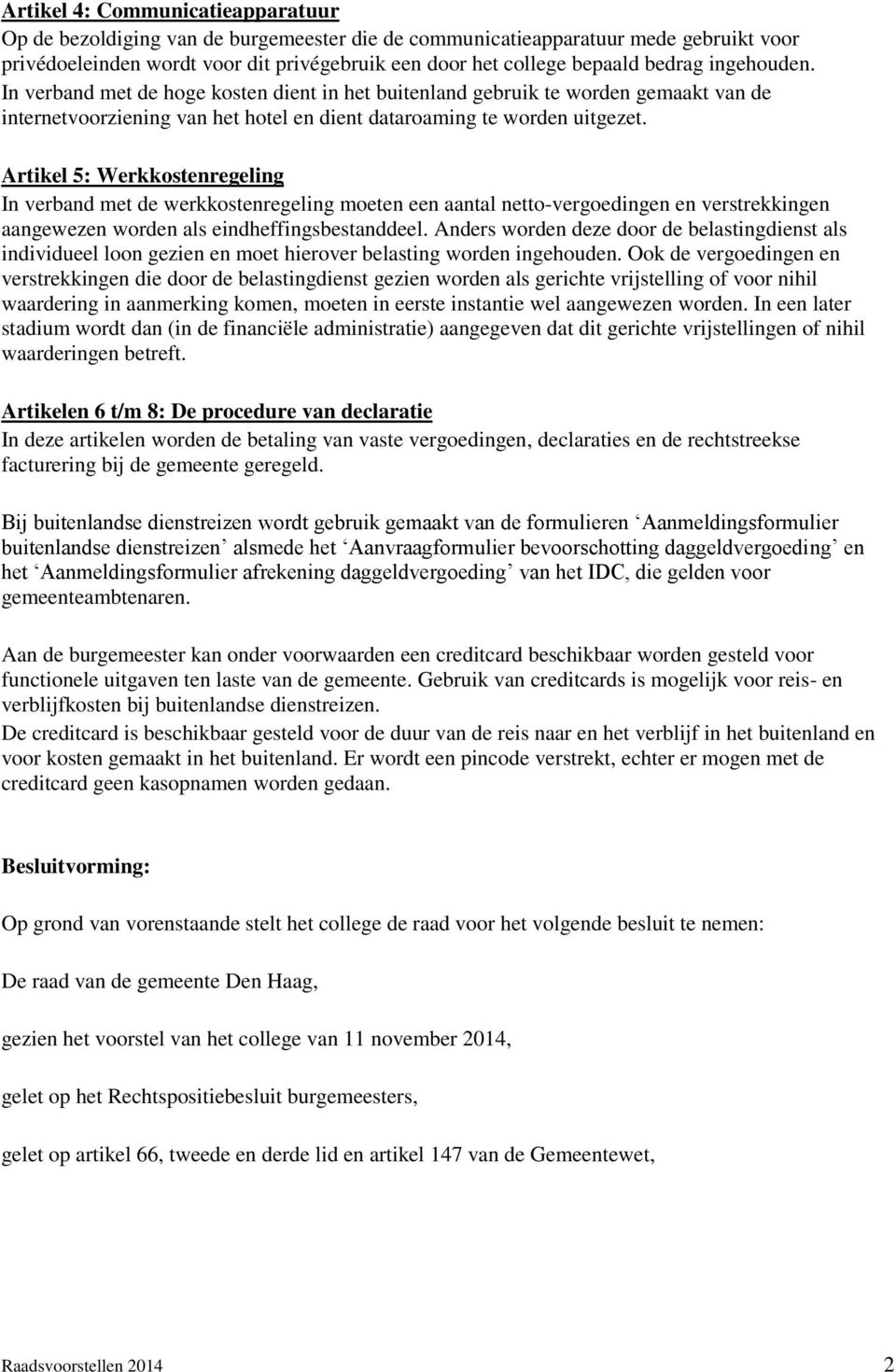 Artikel 5: Werkkostenregeling In verband met de werkkostenregeling moeten een aantal netto-vergoedingen en verstrekkingen aangewezen worden als eindheffingsbestanddeel.